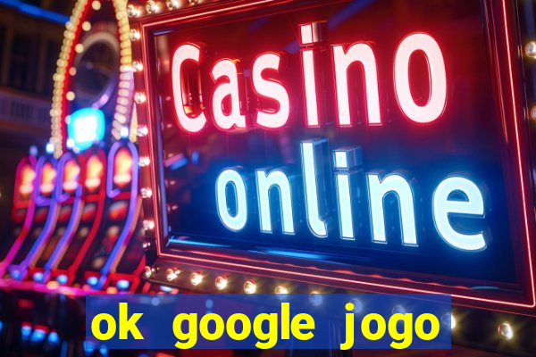 ok google jogo para ganhar dinheiro